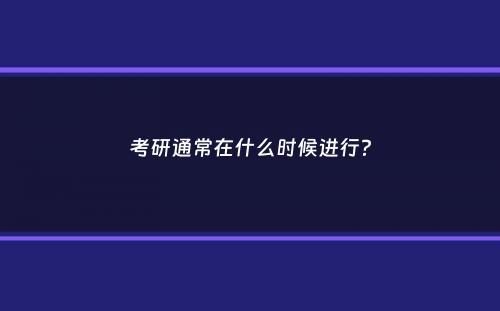 考研通常在什么时候进行？