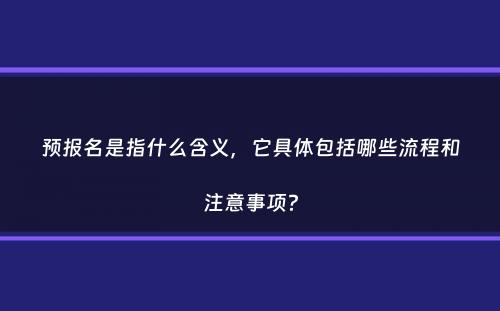 预报名是指什么含义，它具体包括哪些流程和注意事项？