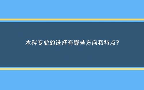 本科专业的选择有哪些方向和特点？