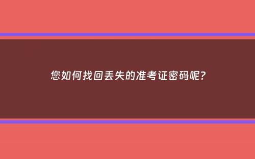 您如何找回丢失的准考证密码呢？