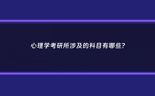 心理学考研所涉及的科目有哪些？