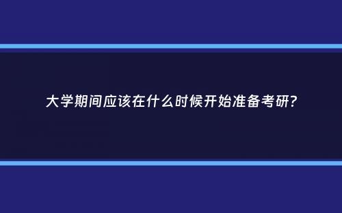 大学期间应该在什么时候开始准备考研？