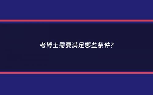 考博士需要满足哪些条件？