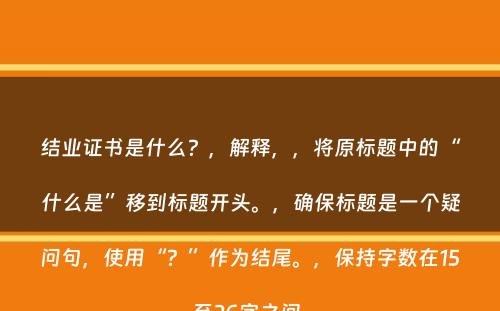 结业证书是什么？，解释，，将原标题中的“什么是”移到标题开头。，确保标题是一个疑问句，使用“？”作为结尾。，保持字数在15至26字之间。