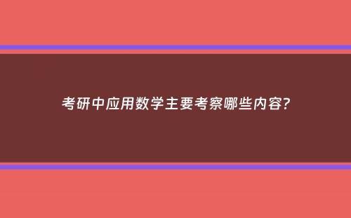 考研中应用数学主要考察哪些内容？