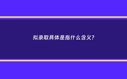 拟录取具体是指什么含义？