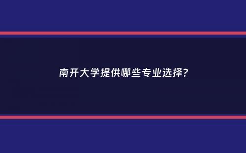 南开大学提供哪些专业选择？