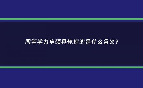 同等学力申硕具体指的是什么含义？