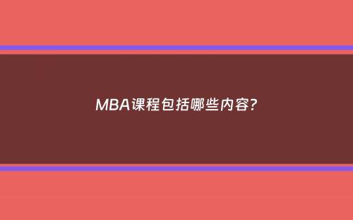 MBA课程包括哪些内容？