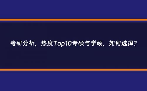 考研分析，热度Top10专硕与学硕，如何选择？