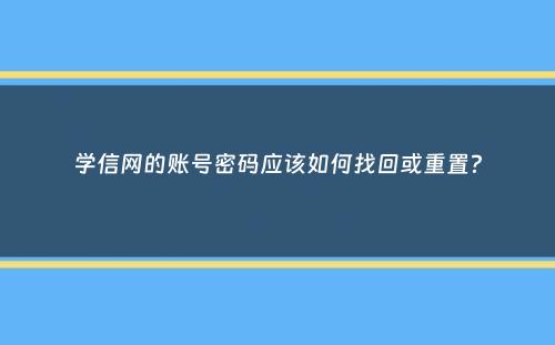 学信网的账号密码应该如何找回或重置？