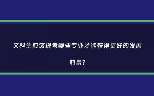 文科生应该报考哪些专业才能获得更好的发展前景？