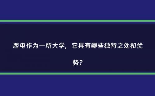 西电作为一所大学，它具有哪些独特之处和优势？