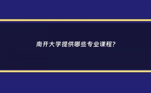 南开大学提供哪些专业课程？