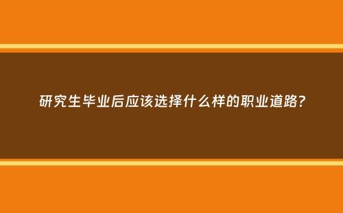 研究生毕业后应该选择什么样的职业道路？