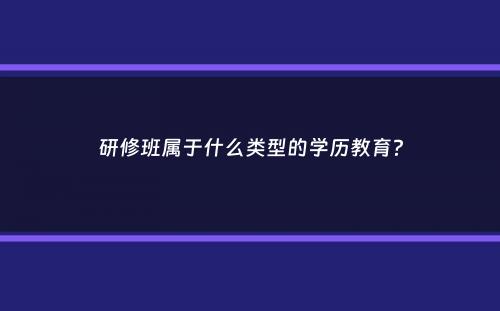 研修班属于什么类型的学历教育？