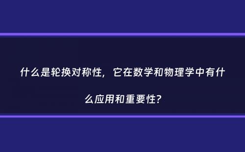 什么是轮换对称性，它在数学和物理学中有什么应用和重要性？