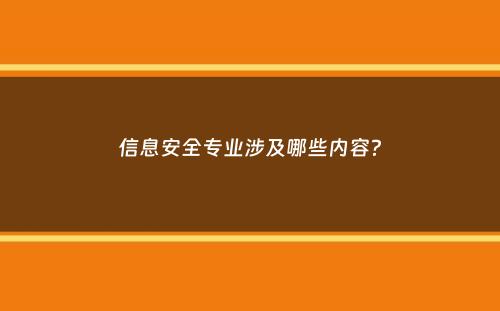 信息安全专业涉及哪些内容？