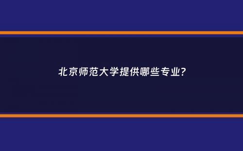 北京师范大学提供哪些专业？