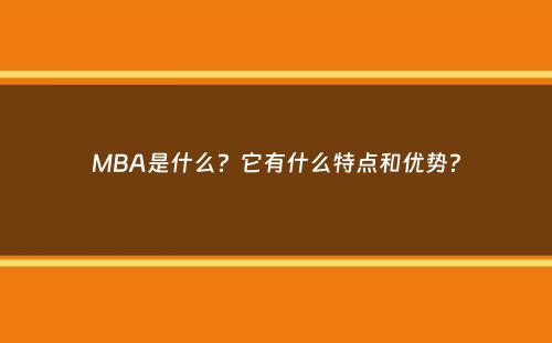 MBA是什么？它有什么特点和优势？