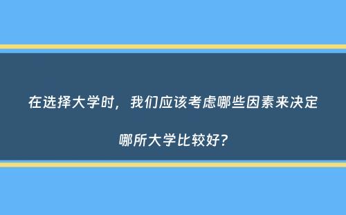 在选择大学时，我们应该考虑哪些因素来决定哪所大学比较好？