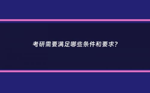 考研需要满足哪些条件和要求？