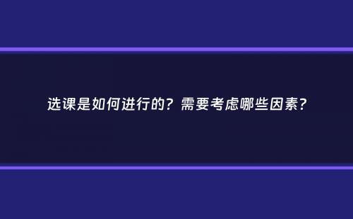 选课是如何进行的？需要考虑哪些因素？