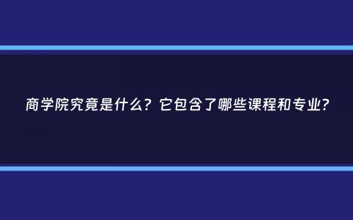 商学院究竟是什么？它包含了哪些课程和专业？