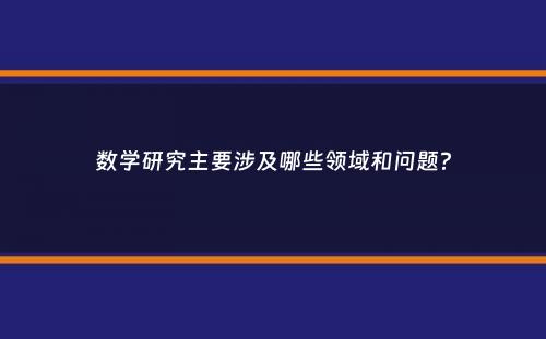 数学研究主要涉及哪些领域和问题？