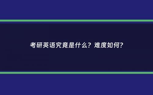 考研英语究竟是什么？难度如何？