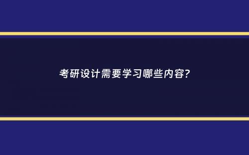 考研设计需要学习哪些内容？