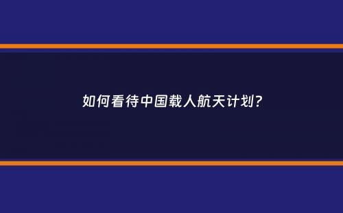 如何看待中国载人航天计划？