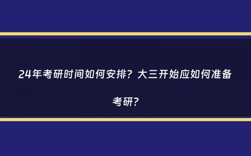 24年考研时间如何安排？大三开始应如何准备考研？