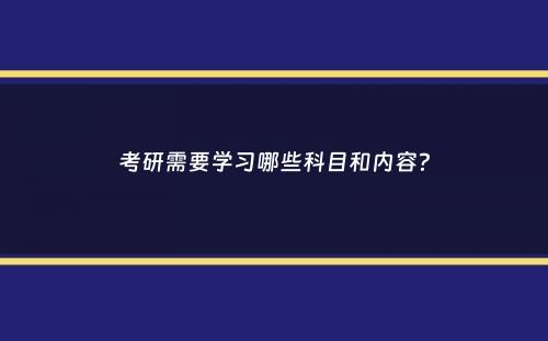 考研需要学习哪些科目和内容？