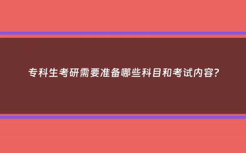 专科生考研需要准备哪些科目和考试内容？