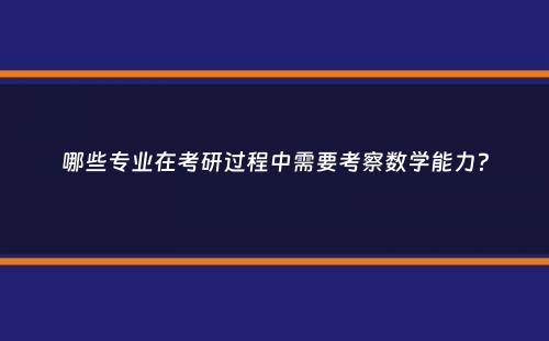 哪些专业在考研过程中需要考察数学能力？