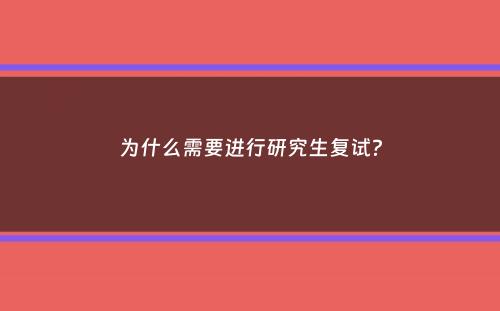 为什么需要进行研究生复试？