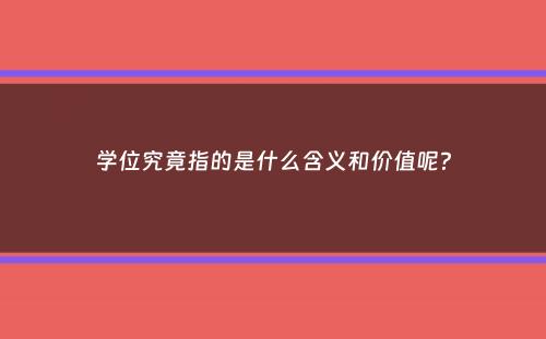 学位究竟指的是什么含义和价值呢？