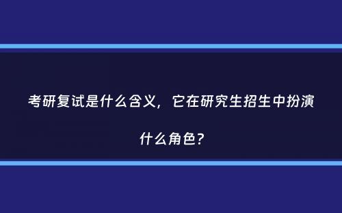 考研复试是什么含义，它在研究生招生中扮演什么角色？