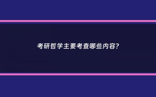 考研哲学主要考查哪些内容？