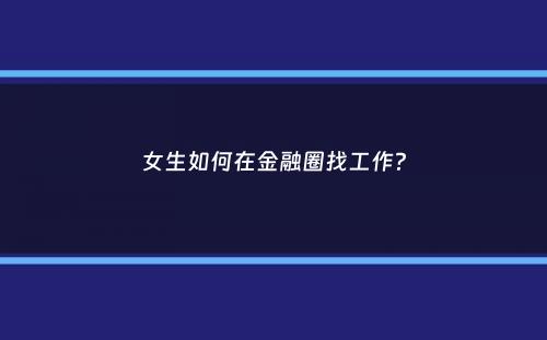 女生如何在金融圈找工作？