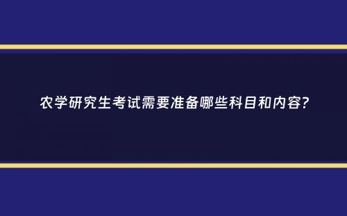 农学研究生考试需要准备哪些科目和内容？