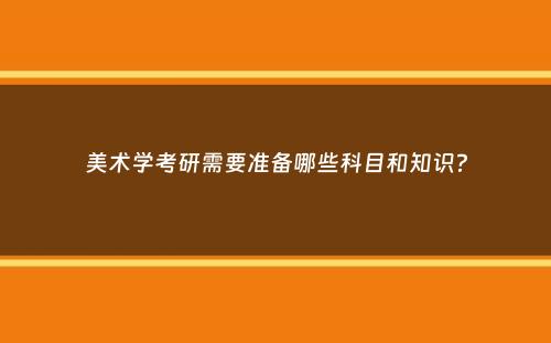 美术学考研需要准备哪些科目和知识？