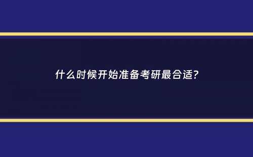 什么时候开始准备考研最合适？