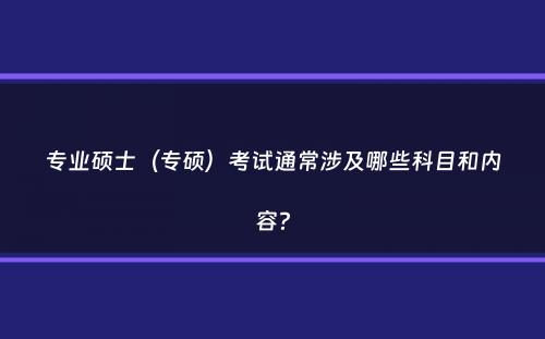 专业硕士（专硕）考试通常涉及哪些科目和内容？