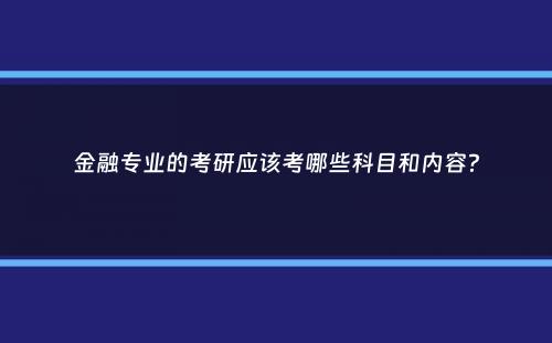 金融专业的考研应该考哪些科目和内容？