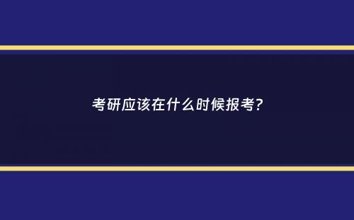 考研应该在什么时候报考？