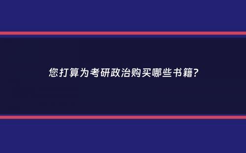 您打算为考研政治购买哪些书籍？