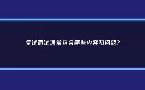 复试面试通常包含哪些内容和问题？