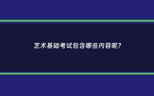 艺术基础考试包含哪些内容呢？